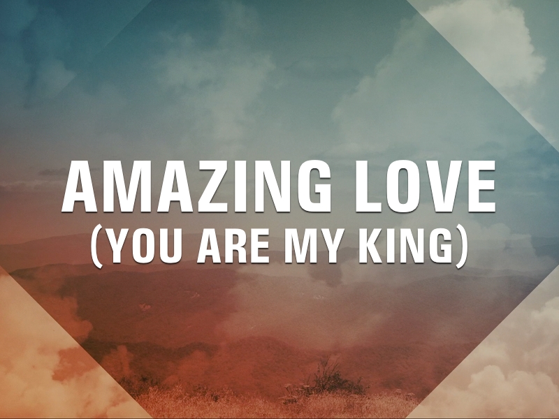 AMAZING LOVE (YOU ARE MY KING)